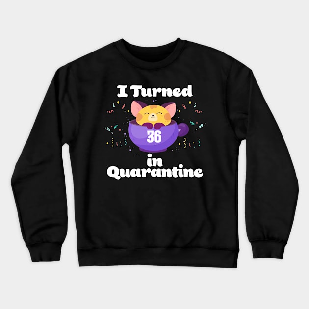 I Turned 36 In Quarantine Crewneck Sweatshirt by Dinfvr